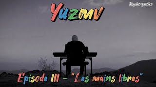 Yuzmv  Épisode III  quotLes mains libresquot Paroleslyrics [upl. by Bethanne948]