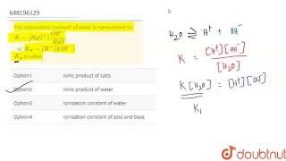 The dissociation constant of water is represented by K  H3OOHH2O or Kw  HOH [upl. by Malinde39]