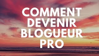 Comment Devenir Blogueur Pro [upl. by Charleen]