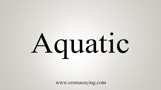 How To Say Aquatic [upl. by Irat]