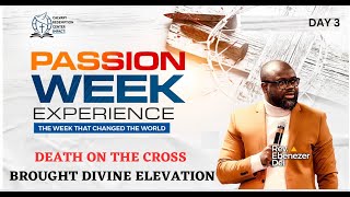 Passion Wk Day 3 Death on The Cross Brought Divine Elevation Pastor Ebenezer Dei  32724 [upl. by Dnalyk]