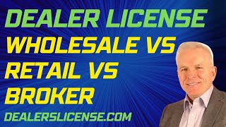 Retail vs Wholesale vs Broker Dealer License Which Dealer License is Right for You [upl. by Anahpos]