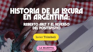 Javier Trimboli  quotHistoria de la locura en argentina Roberto Arlt y el reverso del positivismoquot [upl. by Enitsirhk]