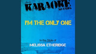 Im the Only One In the Style of Melissa Etheridge Karaoke Version [upl. by Anwahsiek]