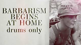 Barbarism Begins at Home but Drums Only [upl. by Cyndi]