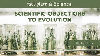 11 Scientific Objections to Evolution Will Barlow [upl. by Lanoil]