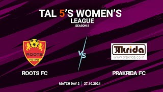 TAL 5S WOMENS LEAGUE  SEASON 2  MD 2  ROOTS FC VS PRAKRIDA  27102024 [upl. by Hubbard483]