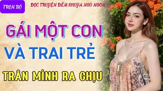 Đọc truyện đêm khuya tâm sự thầm kín quotGÁI MỘT CON VÀ TRAI TRẺquot Truyện thầm kín làng quê cực hay [upl. by Ennahtebazile411]