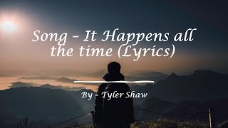 Tyler shaw  It happens all the time lyrics [upl. by Ahsinav]