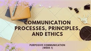 Communication Processes Principles and Ethics Purposive CommunicationWeek 1 [upl. by Lenee]