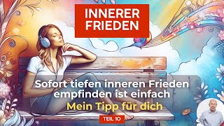 10 Innerer Frieden  Mein Tipp für dich  Sofort tiefen inneren Frieden empfinden ist einfach [upl. by Yves937]