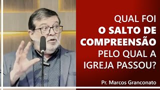 Qual foi o salto de compreensão pelo qual a igreja passou  Pr Marcos Granconato [upl. by Burlie363]