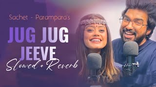 Jug Jug Jeeve Slowed and Reverb Sachet  Parampara  Shiddat  o meri heer ve tu jug jug jeeve [upl. by Eisor237]