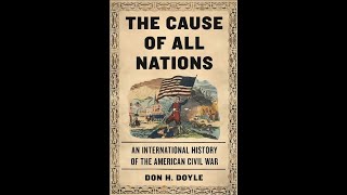 Cause of All Nations by Don Doyle Book Review and Civil War Discussion [upl. by O'Carroll628]