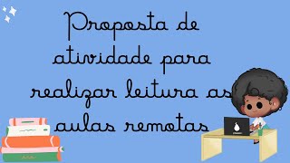 PROPOSTA DE ATIVIDADE PARA TRABALHAR LEITURA NAS AULAS REMOTAS [upl. by Wickner720]