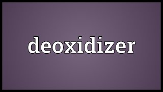 Deoxidizer Meaning [upl. by Ettennor]