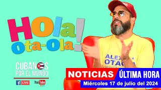 Alex Otaola en vivo últimas noticias de Cuba  Hola OtaOla miércoles 17 de julio del 2024 [upl. by Enilram]