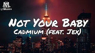 Cadmium  Not Your Baby feat Jex Lyrics [upl. by Marshall]