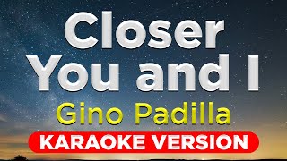 CLOSER YOU AND I  Gino Padilla HQ KARAOKE VERSION with lyrics [upl. by Marie-Ann]