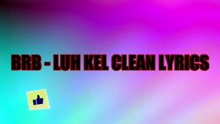 BRB  LUH KEL CLEAN LYRICS [upl. by Nayra529]