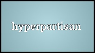 Hyperpartisan Meaning [upl. by Enram491]