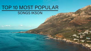 TOP 10 MOST POPULAR SONGS IKSON [upl. by Psyche]