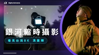 縮時攝影銀河攝影｜看見台灣 8K 馮業輝 α7RIV 攝影教學｜Sony 數位教室 [upl. by Amaris]