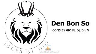 ICONS BY GIO  Den Bon So Ft DjuDju V lyrics [upl. by Herrod569]