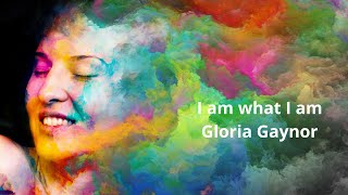 I am what I am  GLORIA GAYNOR [upl. by Lev]