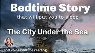 😴 Bedtime Story That Will Put You To Sleep  THE CITY UNDER THE SEA  Nice Soft Voice Reading 😴 [upl. by Nelie]