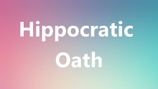 Hippocratic Oath  Medical Definition and Pronunciation [upl. by Sherlocke]