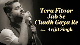 Tera Fitoor Jab Se Chadh Gaya Re  Lyrical  Arijit Singh  Love Song [upl. by Milak]