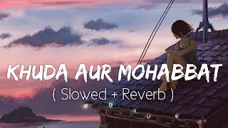 Khuda Aur Mohabbat SlowedReverb Rahat Fateh Ali Khan  Nish Asher  Lofi Music Channel [upl. by Egroeg]