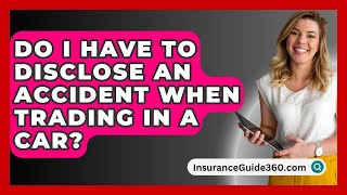 Do I Have to Disclose an Accident When Trading in a Car  InsuranceGuide360com [upl. by Jacobo40]