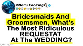 Bridesmaids And Groomsmen Whats The Most Ridiculous REQUESTAT At The WEDDING [upl. by Ynettirb]