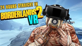 I Spent 24 Hours Straight in Borderlands 2 VR [upl. by Meesaw]