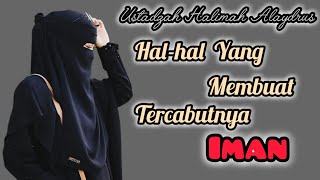 USTADZAH HALIMAH ALAYDRUS  HALHAL YANG MEMBUAT TERCABUTNYA IMAN [upl. by Putscher]