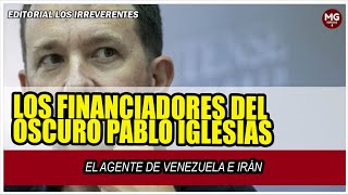 LOS FINANCIADORES DEL OSCURO PABLO IGLESIAS ⛔ Editorial Los Irreverentes [upl. by Cogswell]