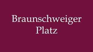 How to Pronounce Braunschweiger Platz Correctly in German [upl. by Emmeline]