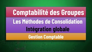 EP 05 La Comptabilité des Groupes S5 Les Méthodes de consolidations  Lintégration Globale [upl. by Javed522]