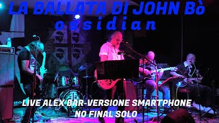 LA BALLATA DI JOHN Bò OSSIDIANlive alex bar versione smartphone no final solo [upl. by Wurster733]