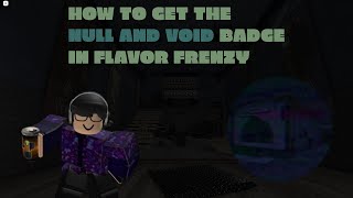 How to get the quotNull and Voidquot Badge in Flavor Frenzy in Version 1411 UNOBTAINABLE [upl. by Yellah]