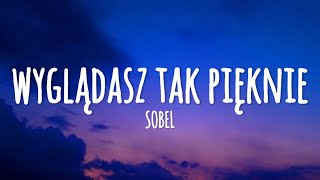 Sobel  Wyglądasz Tak Pięknie lyrics [upl. by Ahsiki]