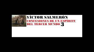 VÍCTOR SALMERÓN CONFESIONES DE UN ESPÍRITU DEL TERCER MUNDO 3 [upl. by Tloc]