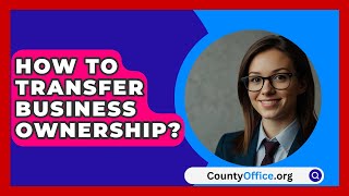 How To Transfer Business Ownership  CountyOfficeorg [upl. by Nynnahs470]