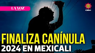 Finaliza la Canícula 2024 en Mexicali  La Voz de la Frontera [upl. by Row]