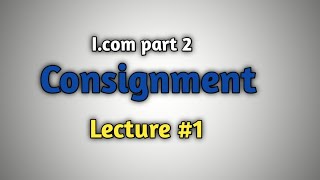 Consignment Account Lecture 1  Icom and bcom part 2 [upl. by Ettigdirb271]