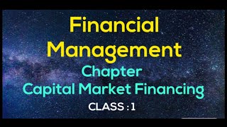 Financial Management  Capital Market Financing  Class 1 [upl. by Walther]