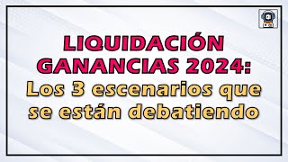 🚨 CÓMO SE LIQUIDARÁ GANANCIAS EN 2024 3 posibles escenarios [upl. by Isak]