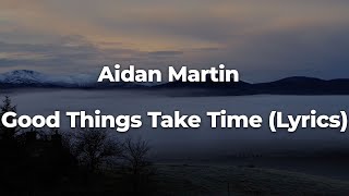 Aidan Martin  Good Things Take Time Lyrics LetraLyrics  Official Music Video [upl. by Modesta663]